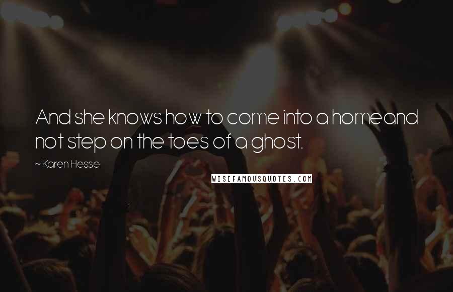 Karen Hesse Quotes: And she knows how to come into a homeand not step on the toes of a ghost.