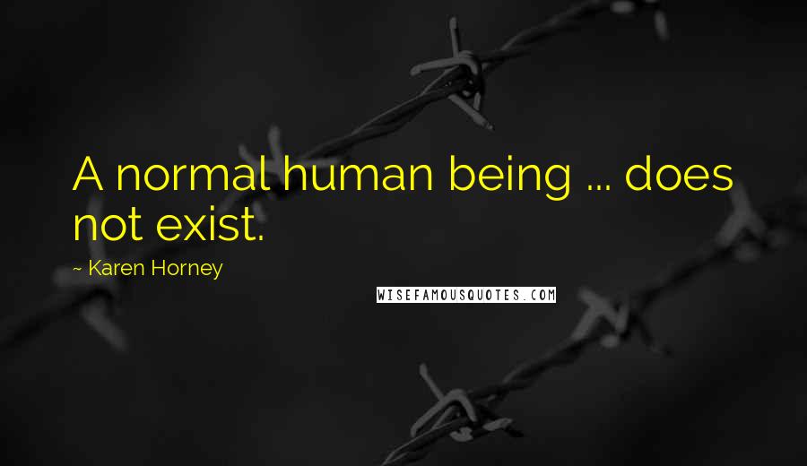 Karen Horney Quotes: A normal human being ... does not exist.