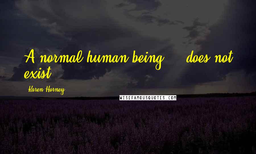Karen Horney Quotes: A normal human being ... does not exist.
