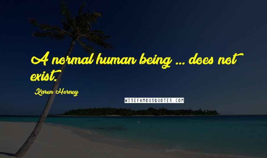 Karen Horney Quotes: A normal human being ... does not exist.