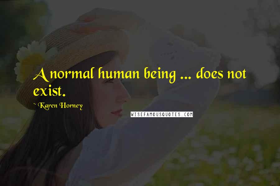 Karen Horney Quotes: A normal human being ... does not exist.