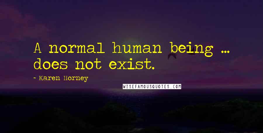 Karen Horney Quotes: A normal human being ... does not exist.