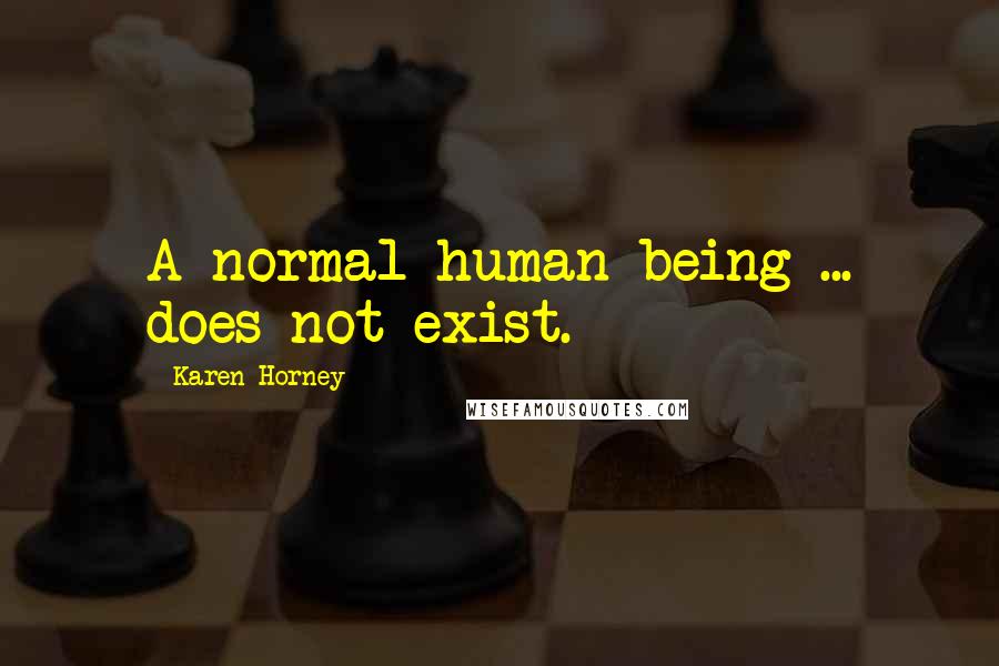 Karen Horney Quotes: A normal human being ... does not exist.