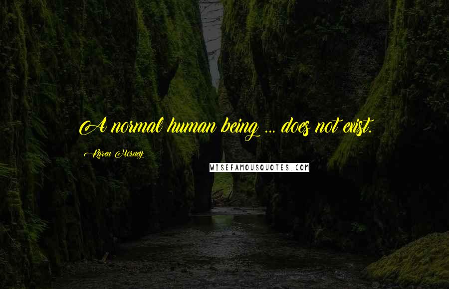 Karen Horney Quotes: A normal human being ... does not exist.