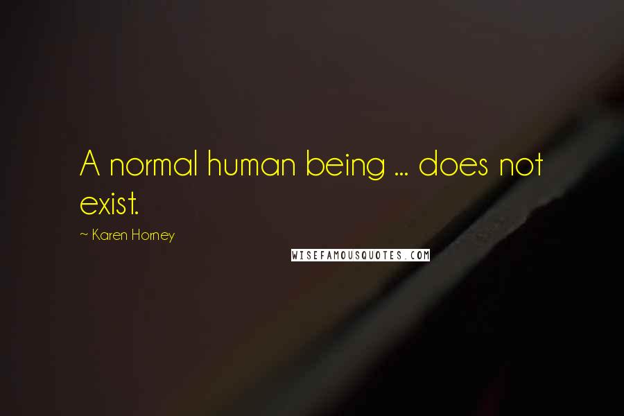 Karen Horney Quotes: A normal human being ... does not exist.