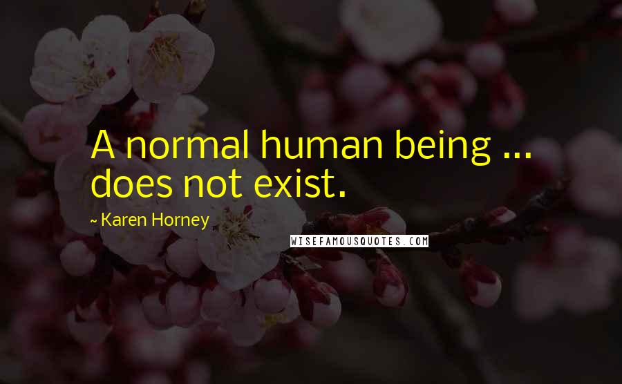 Karen Horney Quotes: A normal human being ... does not exist.