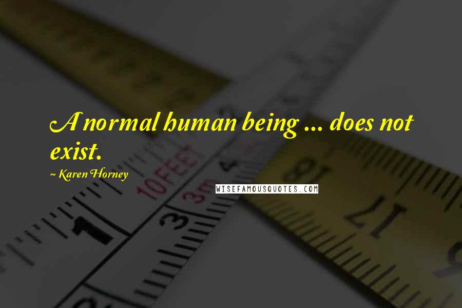 Karen Horney Quotes: A normal human being ... does not exist.