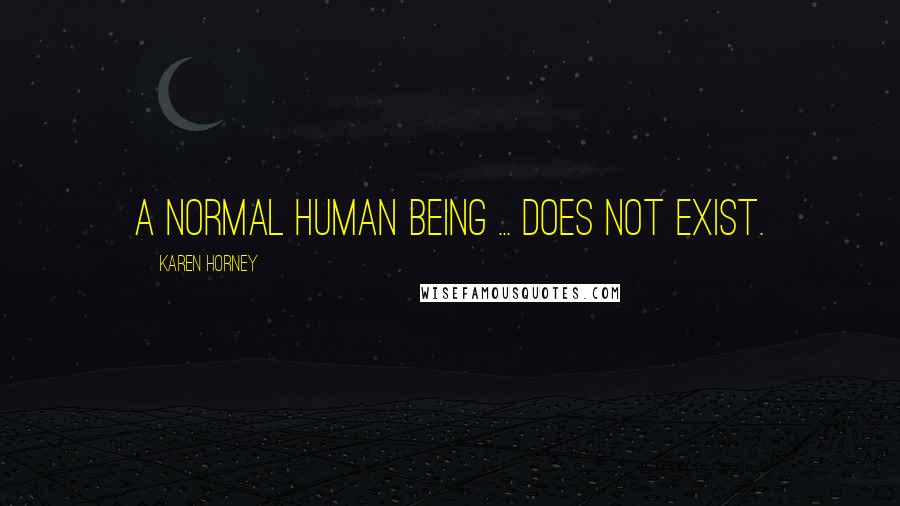 Karen Horney Quotes: A normal human being ... does not exist.