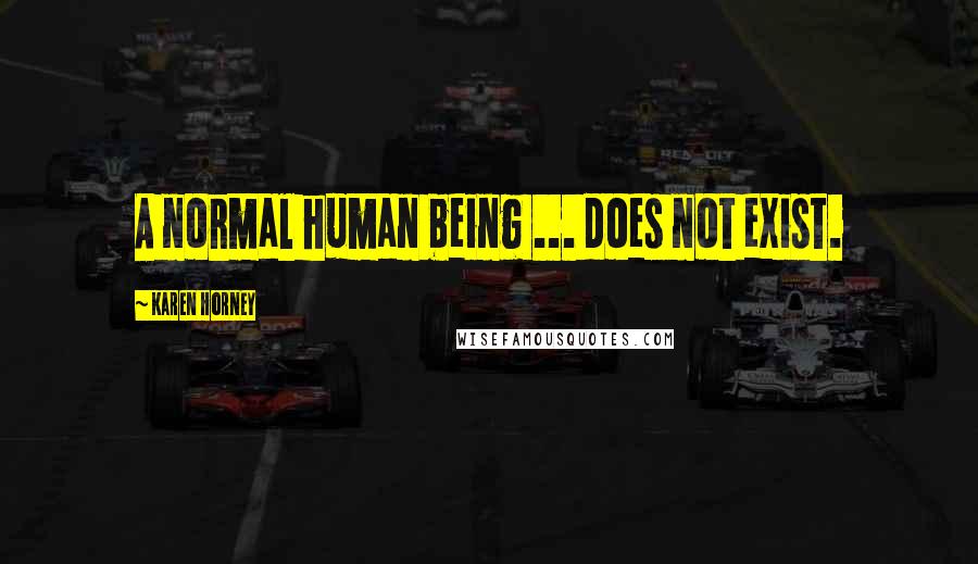 Karen Horney Quotes: A normal human being ... does not exist.