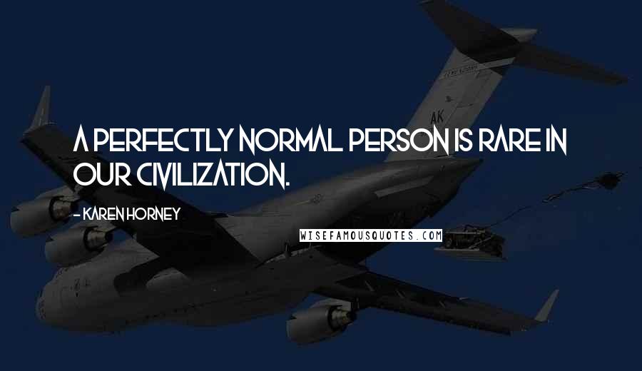 Karen Horney Quotes: A perfectly normal person is rare in our civilization.