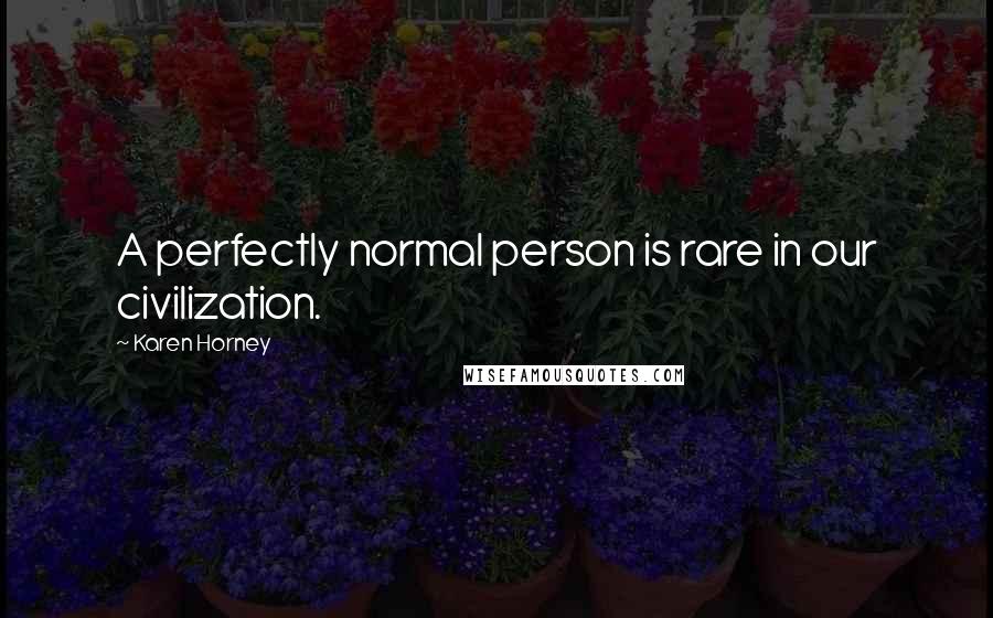 Karen Horney Quotes: A perfectly normal person is rare in our civilization.