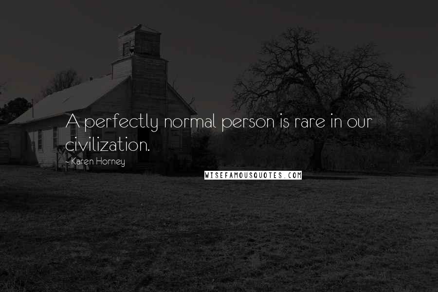 Karen Horney Quotes: A perfectly normal person is rare in our civilization.