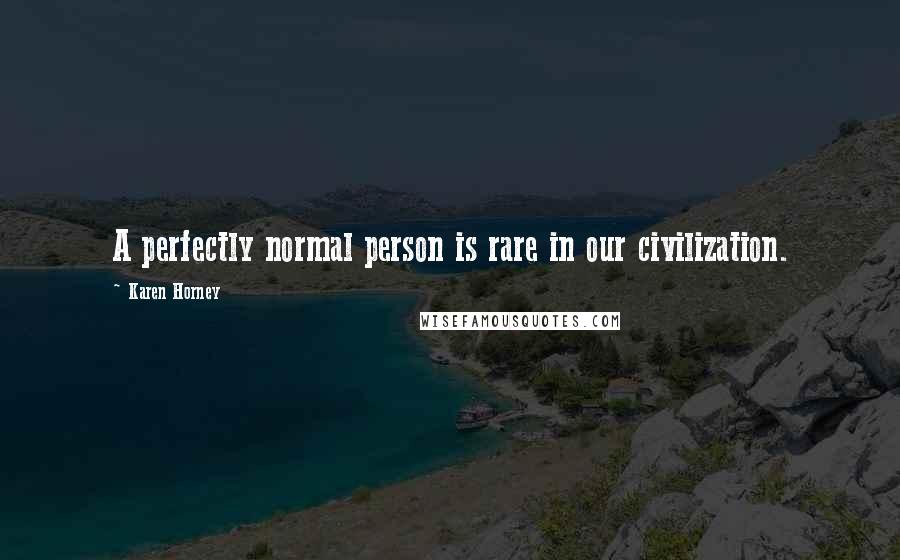 Karen Horney Quotes: A perfectly normal person is rare in our civilization.