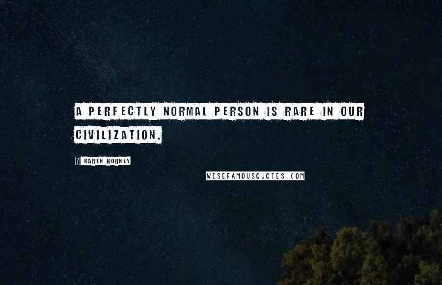 Karen Horney Quotes: A perfectly normal person is rare in our civilization.