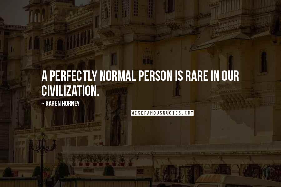 Karen Horney Quotes: A perfectly normal person is rare in our civilization.