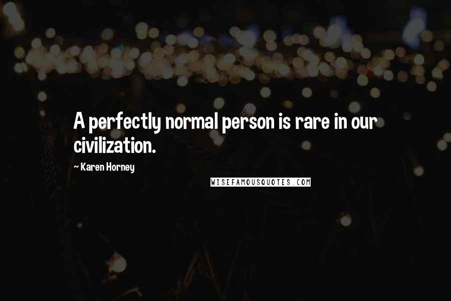 Karen Horney Quotes: A perfectly normal person is rare in our civilization.