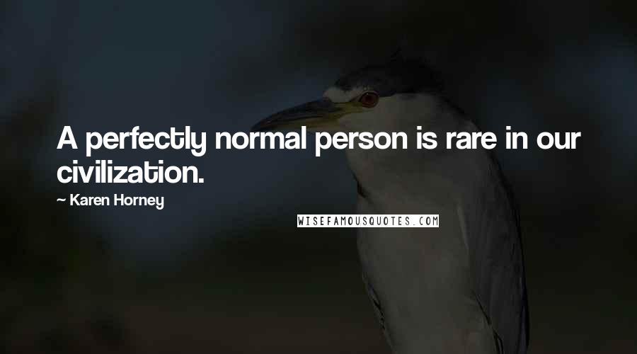 Karen Horney Quotes: A perfectly normal person is rare in our civilization.