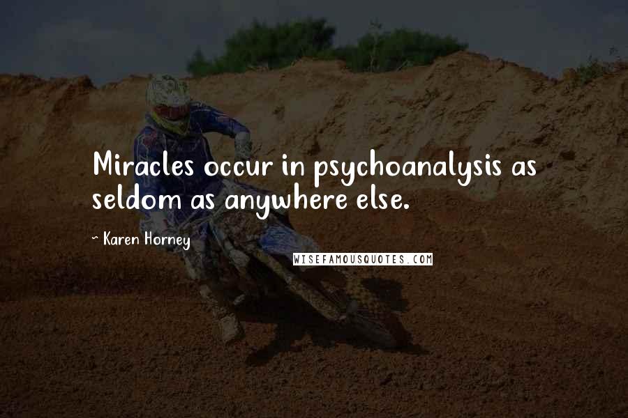 Karen Horney Quotes: Miracles occur in psychoanalysis as seldom as anywhere else.
