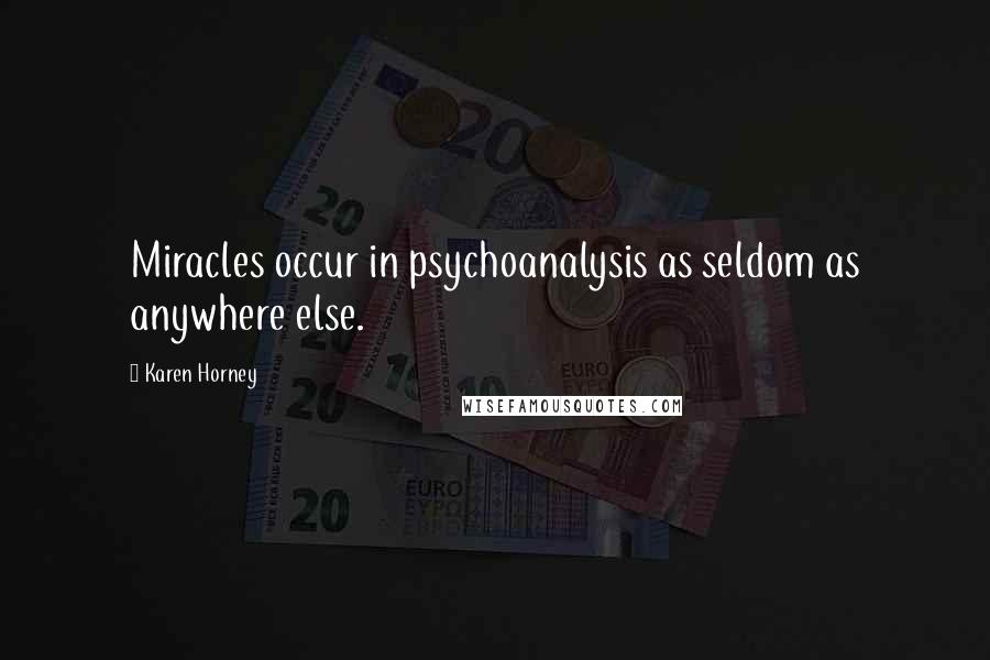 Karen Horney Quotes: Miracles occur in psychoanalysis as seldom as anywhere else.
