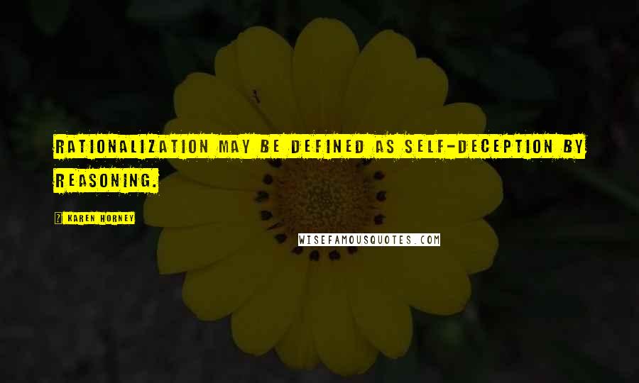 Karen Horney Quotes: Rationalization may be defined as self-deception by reasoning.