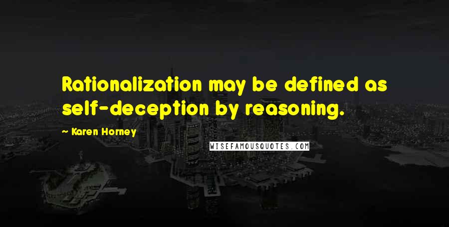 Karen Horney Quotes: Rationalization may be defined as self-deception by reasoning.