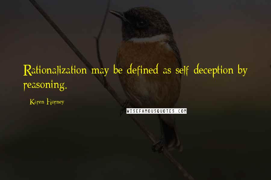 Karen Horney Quotes: Rationalization may be defined as self-deception by reasoning.