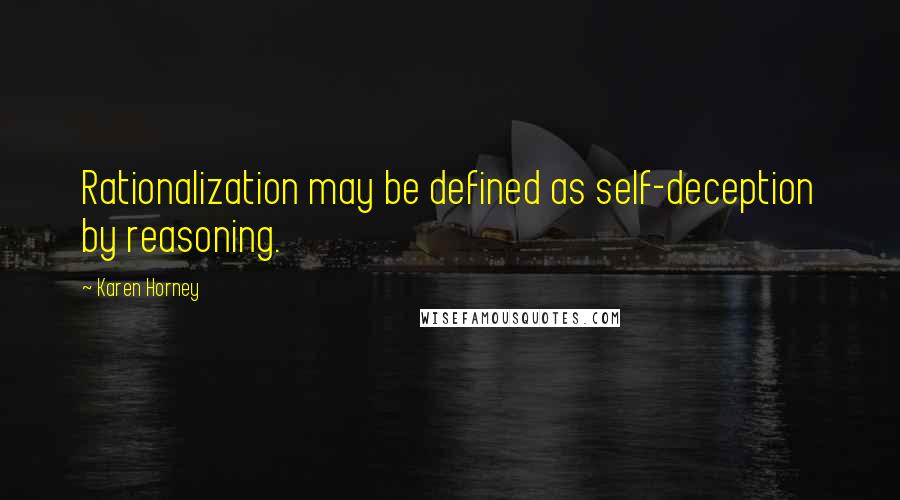 Karen Horney Quotes: Rationalization may be defined as self-deception by reasoning.