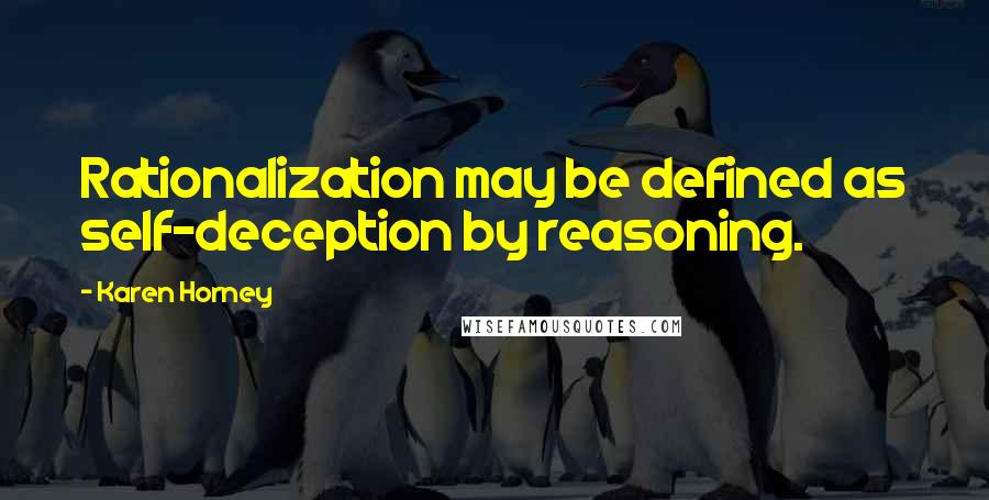 Karen Horney Quotes: Rationalization may be defined as self-deception by reasoning.