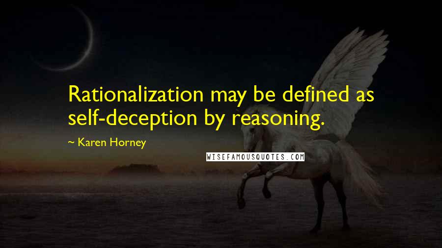 Karen Horney Quotes: Rationalization may be defined as self-deception by reasoning.