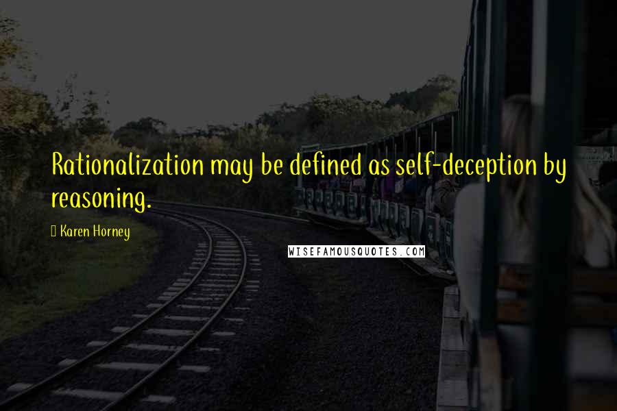 Karen Horney Quotes: Rationalization may be defined as self-deception by reasoning.