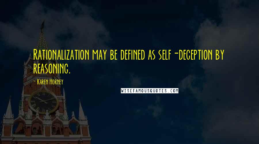 Karen Horney Quotes: Rationalization may be defined as self-deception by reasoning.