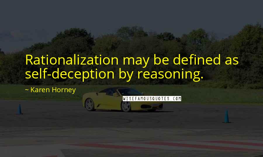 Karen Horney Quotes: Rationalization may be defined as self-deception by reasoning.