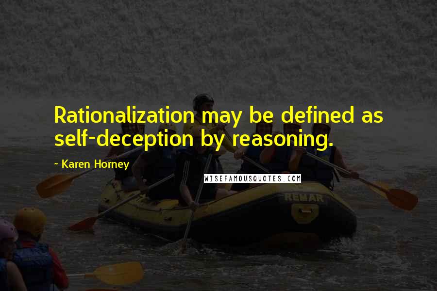 Karen Horney Quotes: Rationalization may be defined as self-deception by reasoning.