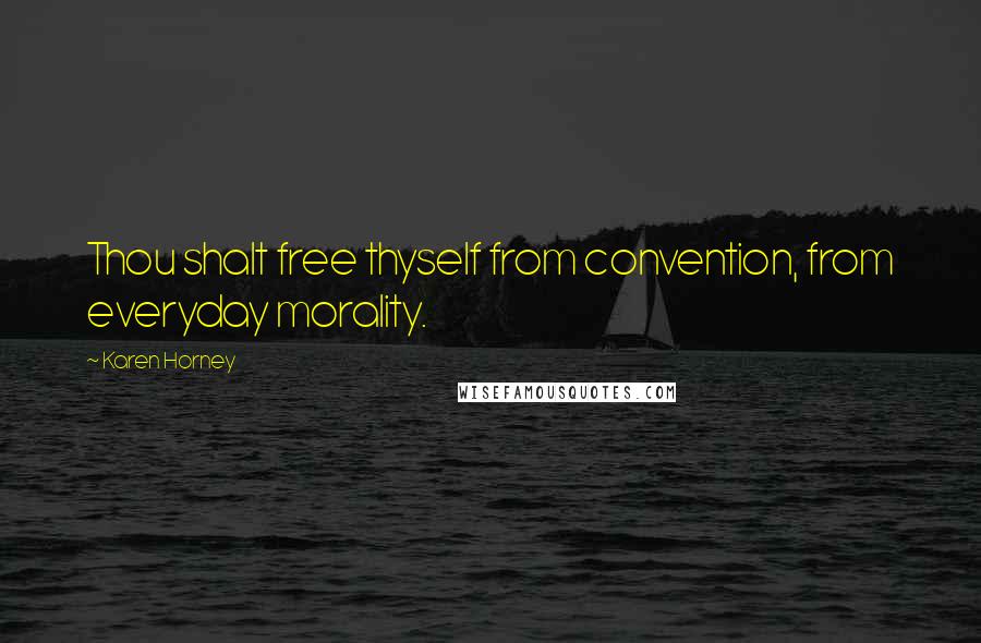 Karen Horney Quotes: Thou shalt free thyself from convention, from everyday morality.