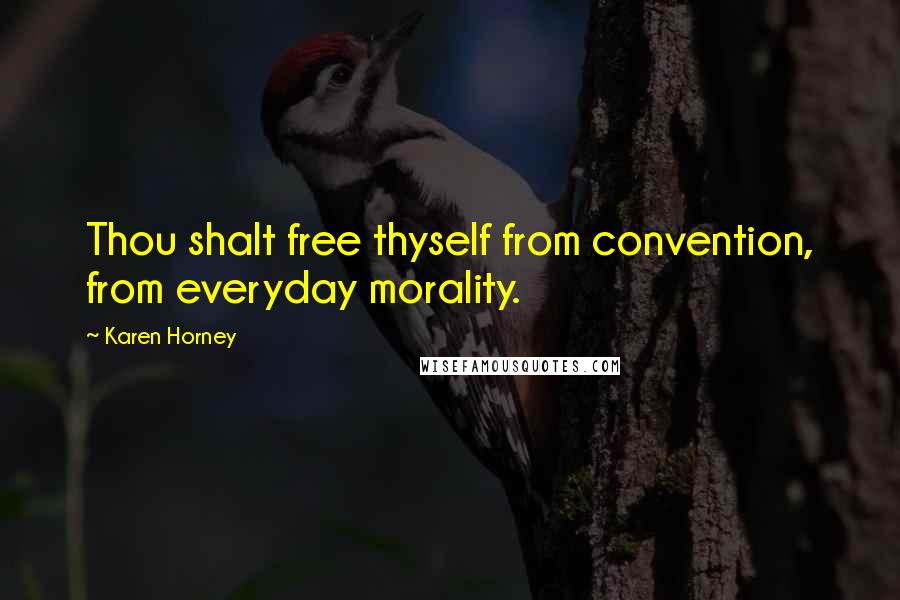 Karen Horney Quotes: Thou shalt free thyself from convention, from everyday morality.