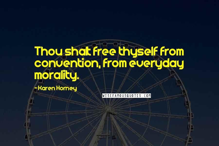 Karen Horney Quotes: Thou shalt free thyself from convention, from everyday morality.