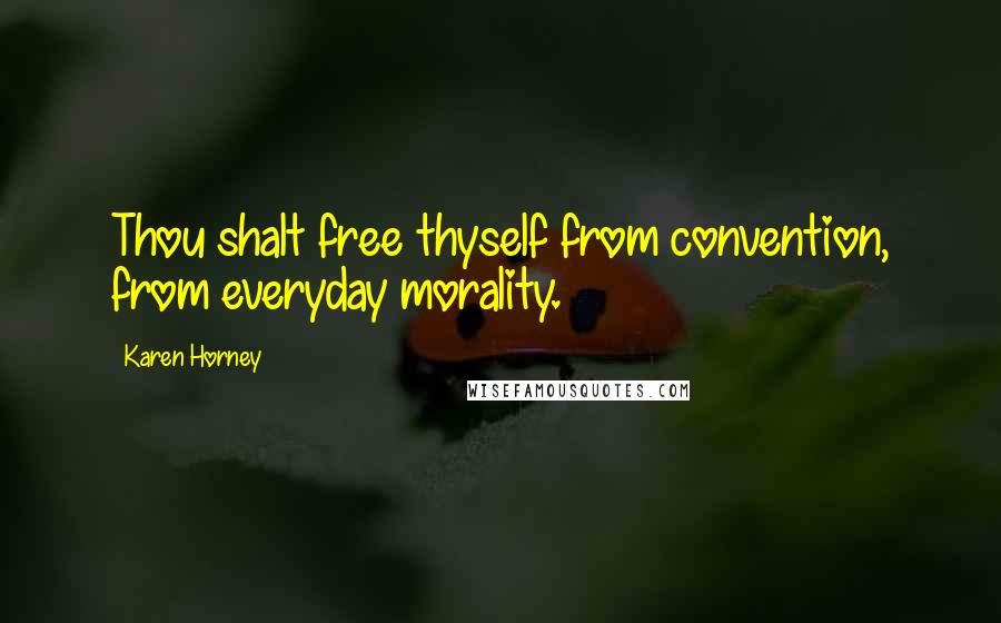 Karen Horney Quotes: Thou shalt free thyself from convention, from everyday morality.