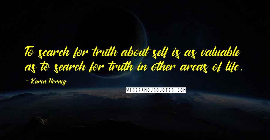 Karen Horney Quotes: To search for truth about self is as valuable as to search for truth in other areas of life.