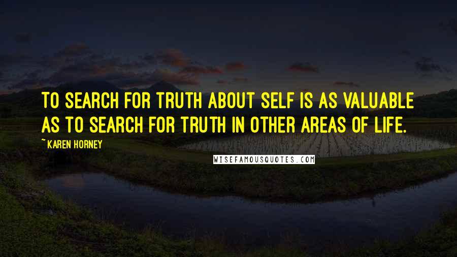 Karen Horney Quotes: To search for truth about self is as valuable as to search for truth in other areas of life.