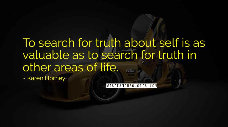 Karen Horney Quotes: To search for truth about self is as valuable as to search for truth in other areas of life.