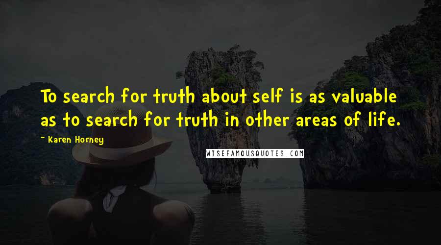 Karen Horney Quotes: To search for truth about self is as valuable as to search for truth in other areas of life.