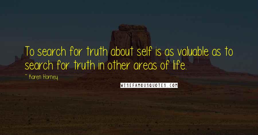 Karen Horney Quotes: To search for truth about self is as valuable as to search for truth in other areas of life.