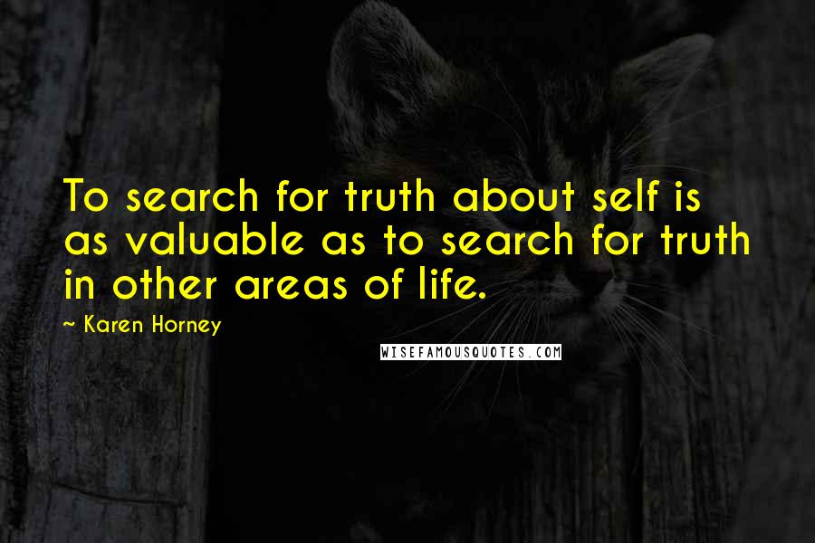 Karen Horney Quotes: To search for truth about self is as valuable as to search for truth in other areas of life.