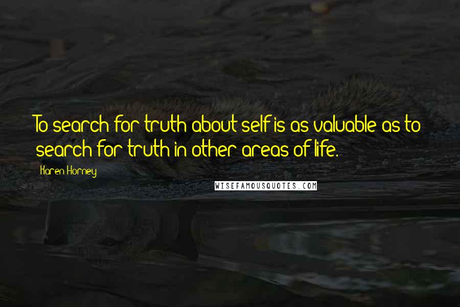 Karen Horney Quotes: To search for truth about self is as valuable as to search for truth in other areas of life.