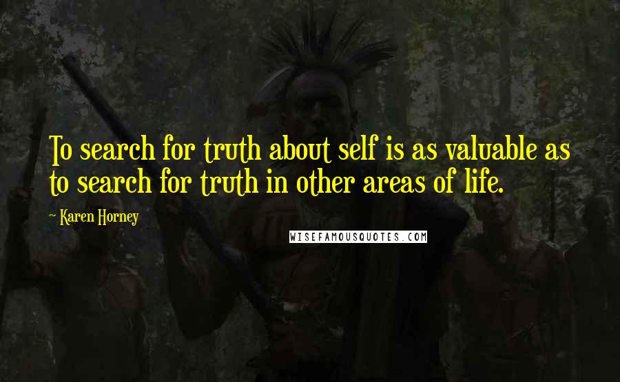 Karen Horney Quotes: To search for truth about self is as valuable as to search for truth in other areas of life.