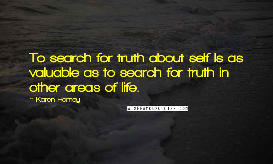 Karen Horney Quotes: To search for truth about self is as valuable as to search for truth in other areas of life.