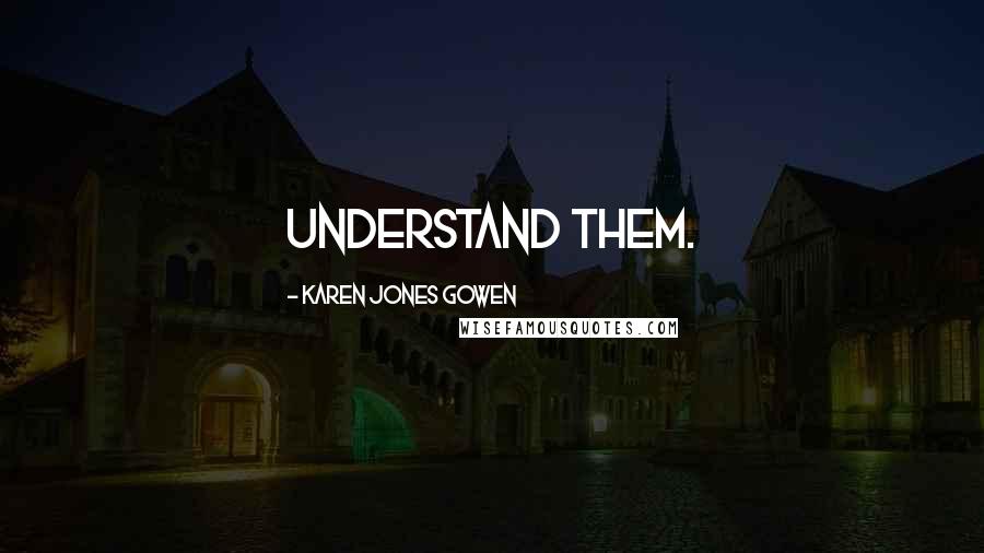Karen Jones Gowen Quotes: understand them.