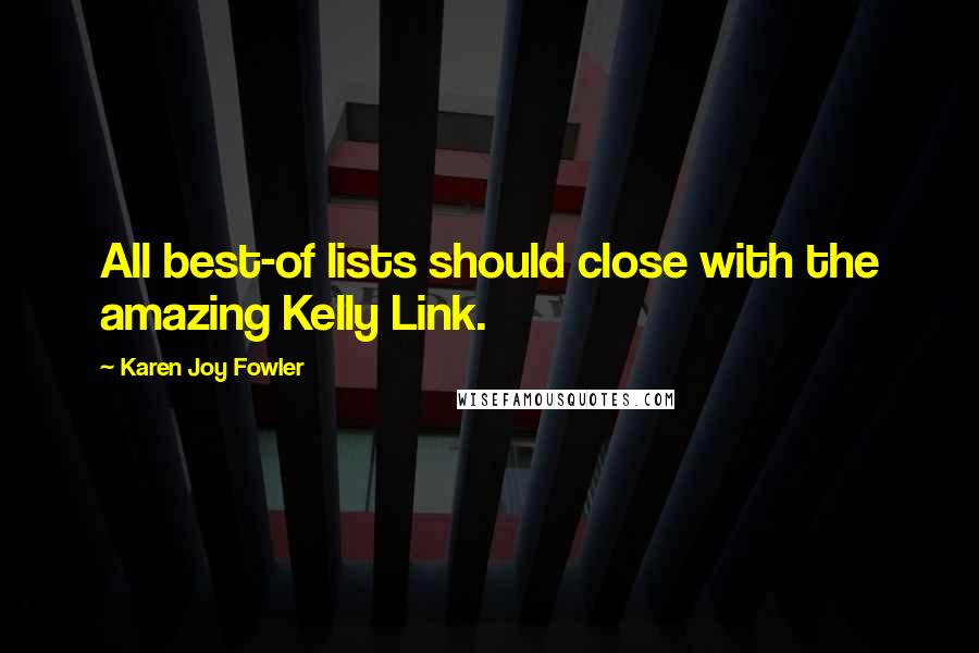 Karen Joy Fowler Quotes: All best-of lists should close with the amazing Kelly Link.