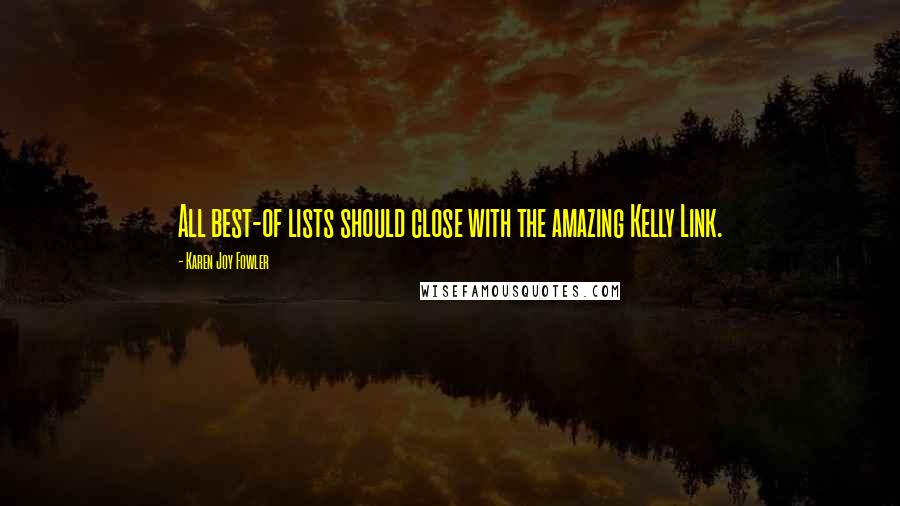 Karen Joy Fowler Quotes: All best-of lists should close with the amazing Kelly Link.