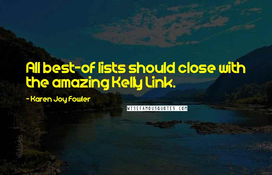 Karen Joy Fowler Quotes: All best-of lists should close with the amazing Kelly Link.